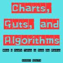 Charts, Guts, and Algorithms: What It Really Takes to Beat the Market Audiobook