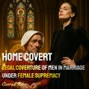 Home Covert: Legal Coverture of Men in Marriage Under Female Supremacy Audiobook