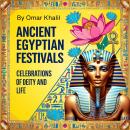 Ancient Egyptian Festivals: Celebrations of Deity and Life Audiobook