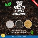 Organic-Soil Fertility & Weed Management:: The Farmer’s Guide to Sustainable Agriculture (Proven Techniques for Healthy Crops Without Chemicals) Audiobook