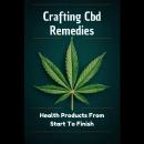 Crafting Cbd Remedies: Health Products From Start To Finish Audiobook
