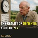 The Reality of Dementia: A Guide for Men Audiobook