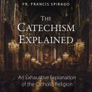 Cover of The Catechism Explained: An Exhaustive Explanation of the Catholic Religion