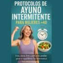 [Spanish] - Protocolos de ayuno intermitente para mujeres +40: Guía de menús semanales con recetas l Audiobook