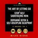 The Art Of Letting Go + Stop Self Sabotaging Now + Dopamine Detox & Self-Discipline Blueprint (3 Books in 1): Your 30 Day Plan To Crush Procrastination, Develop Laser Focus & Find True Happiness & Success Audiobook