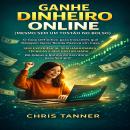 [Portuguese] - Ganhe Dinheiro Online (Mesmo Sem um Tostão no Bolso): O guia definitivo para iniciantes que desejam gerar renda passiva em casa — sem experiência, sem habilidades técnicas e sem gastar nada. Dê adeus à rotina do escritório para sempre! Audiobook