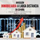[Spanish] - Inversión Inmobiliaria a Larga Distancia en español/ Long Distance Real Estate Investmen Audiobook