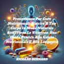 [Italian] - Prescrizione Per Cure Nutrizionali: Nutrire Il Tuo Corpo In Modo Naturale Attraverso Le  Audiobook