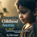 Conquering Childhood Anemia: Understanding and Treating Iron Deficiency in Growing Kids Audiobook