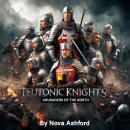 The Teutonic Knights: Crusaders of the North Audiobook