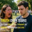 Truth Over Tears: Defying Emotional Tyranny in Female-Dominated Culture Audiobook