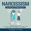 Narcissism: How to Deal With Narcissists & Toxic People to Live Your Best Life (Understanding Practi Audiobook