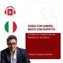 [Italian] - Guida con Amore, Resta con Rispetto: Il Potere di Trasformare le Relazioni e Te Stesso Audiobook