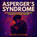 Asperger's Syndrome: A Complete Guide to Understanding, Living With, and Managing Asperger's Syndrome Audiobook