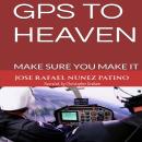 GPS TO HEAVEN: MAKE SURE YOU MAKE IT Audiobook