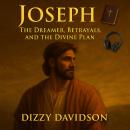 Joseph: The Dreamer, Betrayals, and the Divine Plan: The Faithful Man of God Audiobook