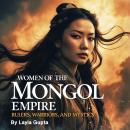 Women of the Mongol Empire: Rulers, Warriors, and Mystics Audiobook
