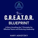 The C.R.E.A.T.O.R. Blueprint: A Story Unveiling the 7 Principles for Effective Teams and Enduring Le Audiobook