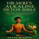 Dr. Sebi’s Alkaline Detox Bible: A Beginner’s Guide to Herbal Cleansing, Natural Healing, and the Pl Audiobook