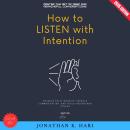 How to Listen with Intention:: Master the Art of Deep and Meaningful Conversations (Enhance Relationships, Improve Communication, and Truly Understand Others) Audiobook