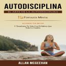 [Spanish] - Autodisciplina: El Arte De La Autodisciplina Y La Fortaleza Mental (Alcanza Tus Metas Y  Audiobook