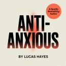 Cover of Anti-Anxious: Stop The Spiral of Anxiety, Overthinking, and Self-Doubt - Before It Stops You!