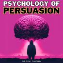 Psychology of Persuasion: The Art of Influencing People and Human Behavior: Unlock Secrets of Dark C Audiobook