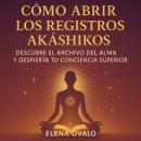 [Spanish] - Cómo Abrir los Registos Akáshicos Audiobook