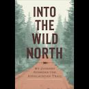 Into The Wild North: My Journey Running The Appalachian Trail Audiobook