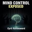 Mind Control Exposed: The Hidden Forces That Shape Our Beliefs: 'Revolutionize your understanding wi Audiobook