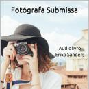 [Portuguese] - Fotógrafa Submissa: Coleção Dominação Erótica 02 Audiobook