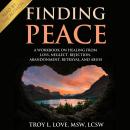 Finding Peace: A Workbook on Healing from Loss, Rejection, Neglect, Abandonment, Betrayal, and Abuse Audiobook