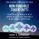 Non Fungible Token (NFT): Delve Into the World of NFTs Crypto Collectibles and How It Might Change E Audiobook