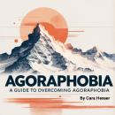 Agoraphobia: A Guide to Overcoming Agoraphobia Audiobook