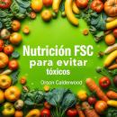 [Spanish] - Nutrición FSC para evitar tóxicos: Mejora tu éxito en Nutrición FSC para lograr un rendi Audiobook