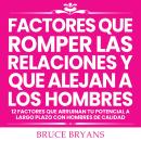 [Spanish] - Factores Que Romper las Relaciones y Que Alejan a los Hombres: 12 Factores que Arruinan  Audiobook