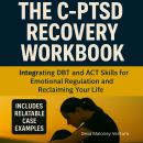 The C-PTSD Recovery Workbook: Integrating DBT and ACT Skills for Emotional Regulation and Reclaiming Audiobook