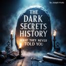 The Dark Secrets of History: What They Never Told You Audiobook