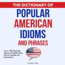 The Dictionary of Popular American Idioms & Phrases: Learn 1000 Essential American English Slang Wor Audiobook