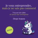 [French] - Je veux entreprendre, mais je ne sais pas comment: Trouve ton idée et lance ton entrepris Audiobook