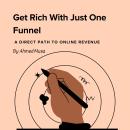 Get Rich With Just One Funnel: A Direct Path To Online Revenue Audiobook