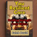 Your Resilient Core: Building Strength From Within Audiobook