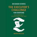 Deceased Estates - The Executor's Challenge for Everyone: The Alternative to a Discretionary Living Trust Audiobook
