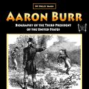 Aaron Burr: Biography of the Third President of the United States Audiobook
