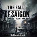 The Fall of Saigon: End of the Vietnam War Audiobook