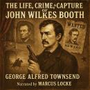 The Life, Crime, and Capture of John Wilkes Booth Audiobook