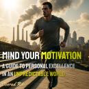 Mind Your Motivation: A Guide to Personal Excellence in an Unpredictable World Audiobook