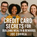 Credit Card Secrets for Building Wealth & Rewards: A Step-by-Step Guide to Using Credit Cards, 0% AP Audiobook