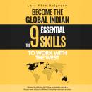 Become the Global Indian: The 9 Essential Skills To Work With The West Audiobook
