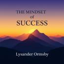 The Mindset of Success: 'Unlock your success mindset! Experience dynamic audio lessons crafted to el Audiobook